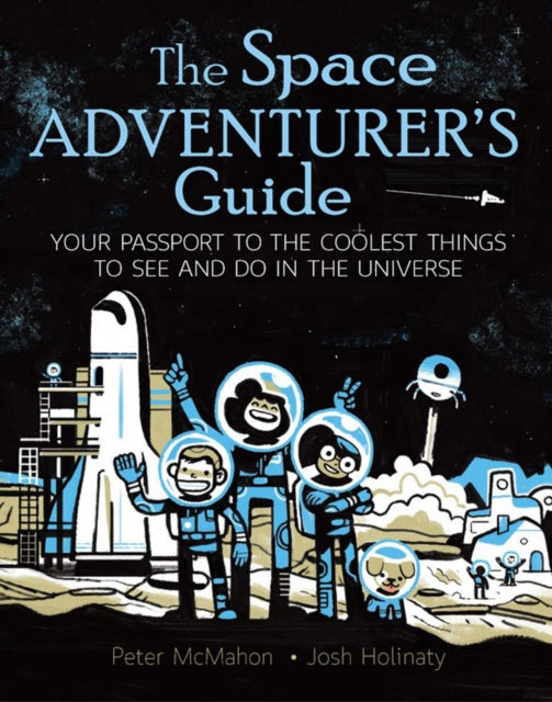 Space Adventurer's Guide: Your Passport to the Coolest Things to See and Do in the Universe