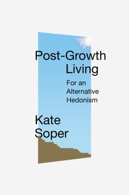 Post-Growth Living: For an Alternative Hedonism