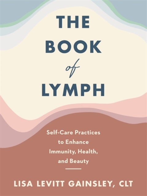 Book of Lymph: Self-care Lymphatic Massage to Enhance Immunity, Health and Beauty