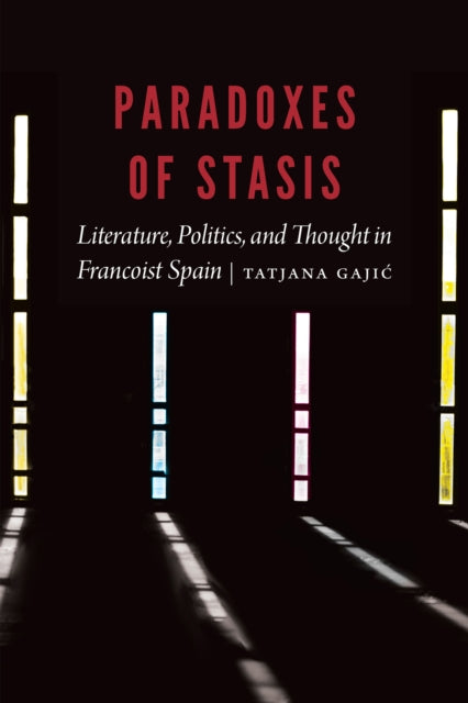 Paradoxes of Stasis: Literature, Politics, and Thought in Francoist Spain