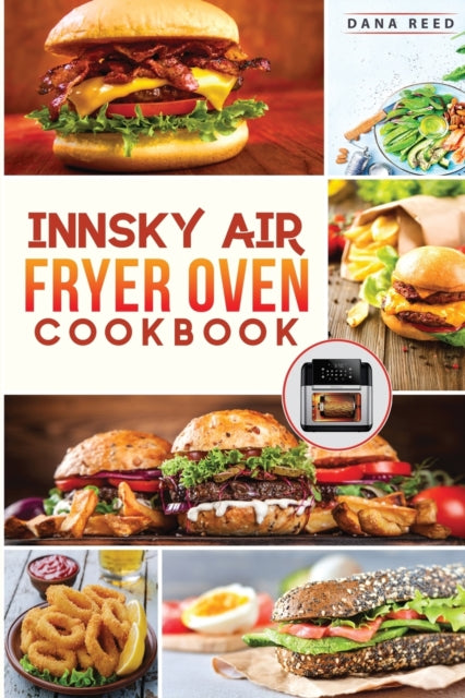 Innsky Air Fryer Oven Cookbook: Crispy, Easy and Delicious Recipes that Anyone Can Cook and Want to Enjoy Tasty Effortless Dishes.