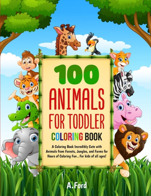 100 Animals for Toddler Coloring Book: A Coloring Book Incredibly Cute with Animals from Forests, Jungles, and Farms for Hours of Coloring Fun, For kids of all ages!