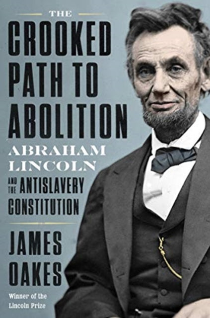 Crooked Path to Abolition: Abraham Lincoln and the Antislavery Constitution