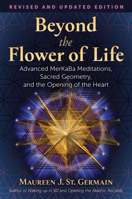 Beyond the Flower of Life: Advanced MerKaBa Teachings, Sacred Geometry, and the Opening of the Heart