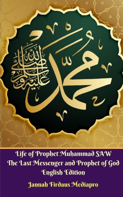 Life of Prophet Muhammad SAW The Last Messenger and Prophet of God English Edition