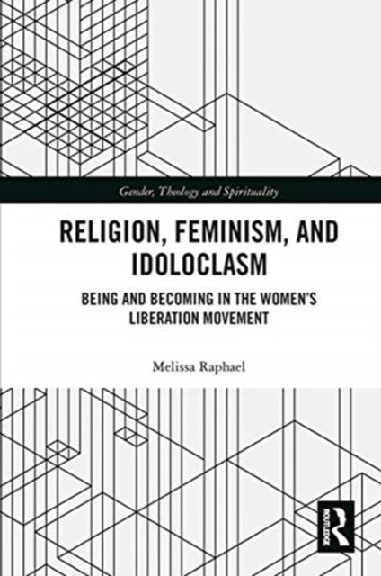 Religion, Feminism, and Idoloclasm: Being and Becoming in the Women's Liberation Movement