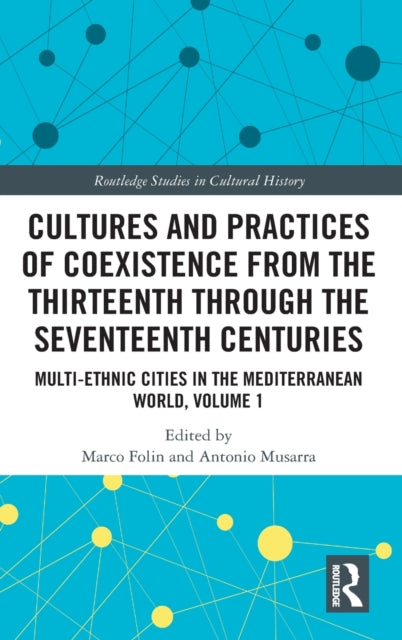 Cultures and Practices of Coexistence from the Thirteenth Through the Seventeenth Centuries: Multi-Ethnic Cities in the Mediterranean World, Volume 1