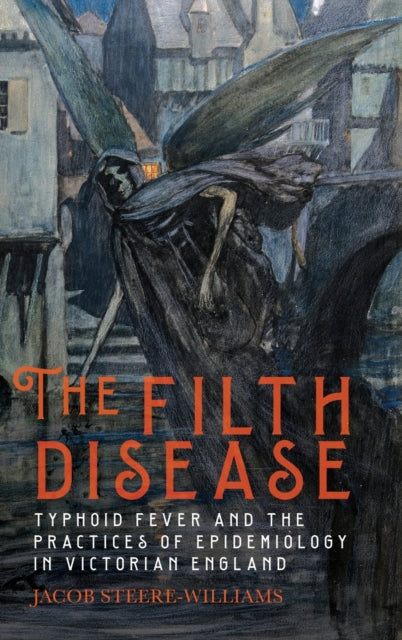 Filth Disease - Typhoid Fever and the Practices of Epidemiology in Victorian England