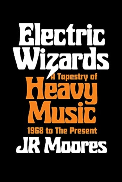 Electric Wizards: A Tapestry of Heavy Music, 1968 to the present