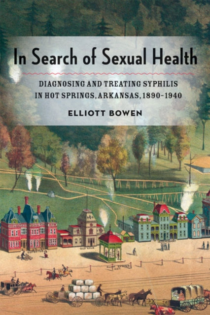 In Search of Sexual Health: Diagnosing and Treating Syphilis in Hot Springs, Arkansas, 1890-1940