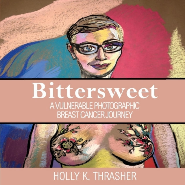 Bittersweet: A Vulnerable Photographic Breast Cancer Journey