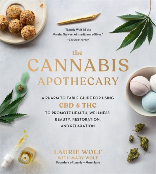 The Cannabis Apothecary: A Pharm to Table Guide for Using CBD and THC to Promote Health, Wellness, Beauty, Restoration