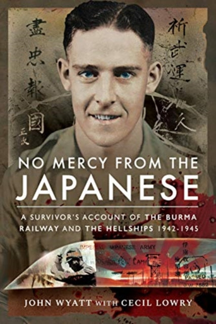 No Mercy from the Japanese: A Survivor's Account of the Burma Railway and the Hellships 1942-1945