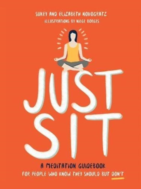 Just Sit: A Meditation Guidebook for People Who Know They Should But Don't