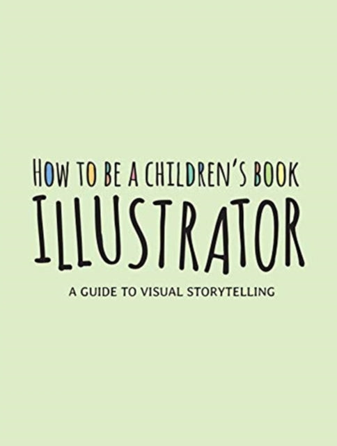 How to Be a Children's Book Illustrator: A Guide to Visual Storytelling