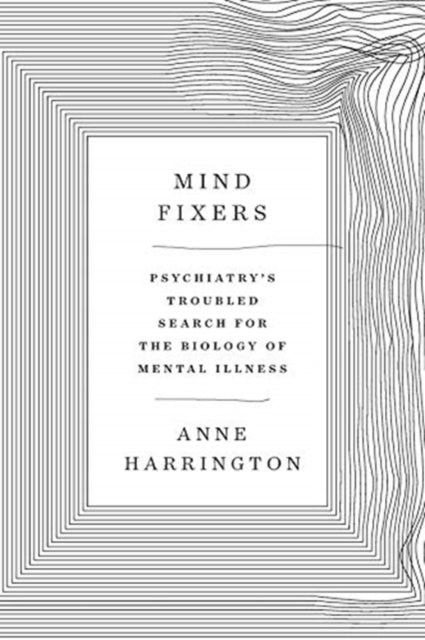 Mind Fixers: Psychiatry's Troubled Search for the Biology of Mental Illness