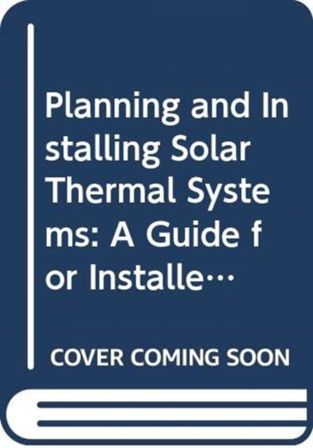 Planning and Installing Solar Thermal Systems: A Guide for Installers, Architects and Engineers, 3rd Edition