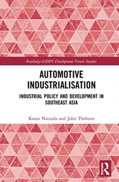Automotive Industrialisation: Industrial Policy and Development in Southeast Asia