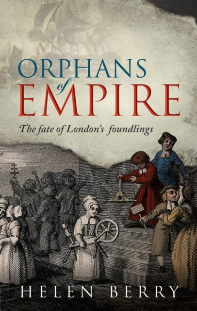 Orphans of Empire: The Fate of London's Foundlings