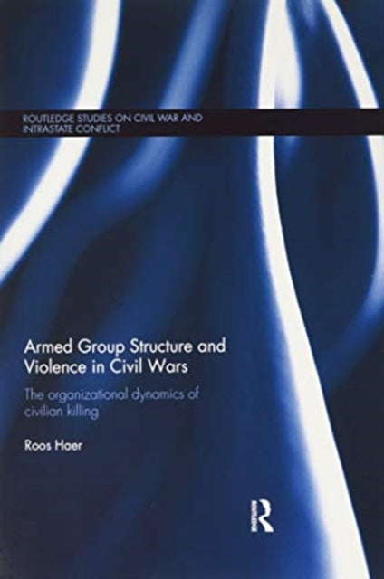 Armed Group Structure and Violence in Civil Wars: The Organizational Dynamics of Civilian Killing