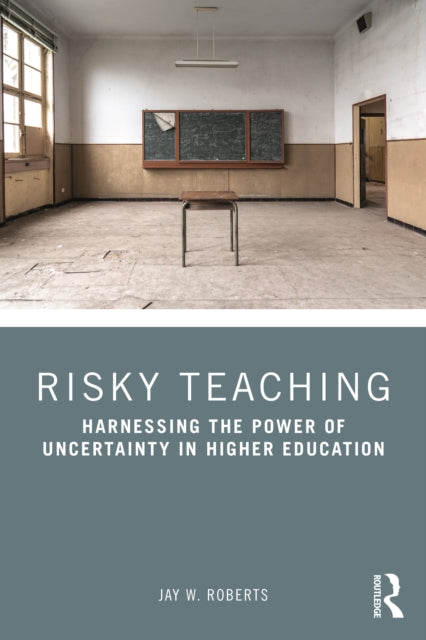 Risky Teaching: Harnessing the Power of Uncertainty in Higher Education
