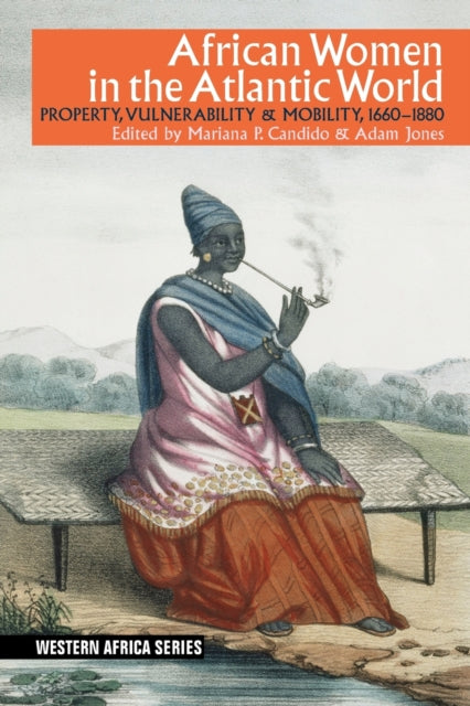 African Women in the Atlantic World - Property, Vulnerability & Mobility, 1660-1880