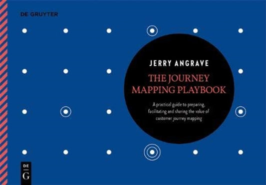 Journey Mapping Playbook: A Practical Guide to Preparing, Facilitating and Unlocking the Value of Customer Journey Mapping