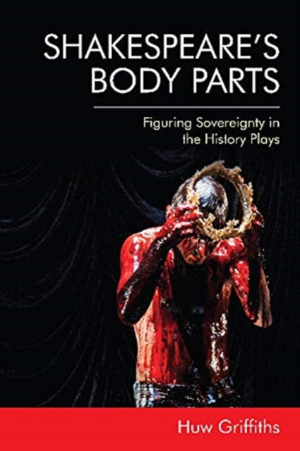 Shakespeare'S Body Parts: Figuring Sovereignty in the History Plays