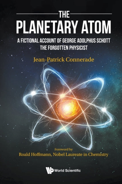 Planetary Atom, The: A Fictional Account Of George Adolphus Schott The Forgotten Physicist