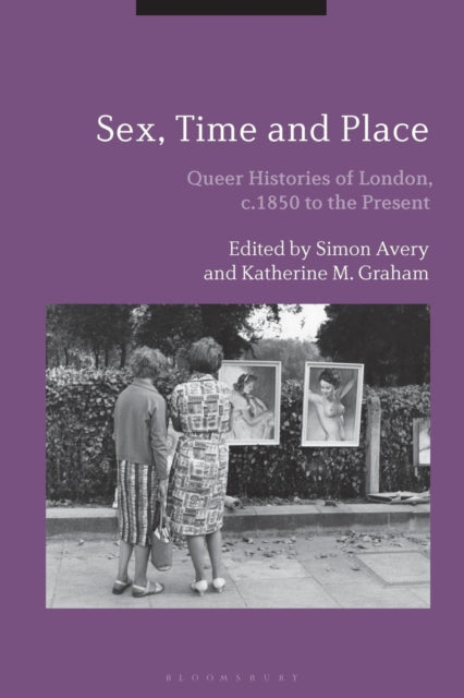 Sex, Time and Place: Queer Histories of London, c.1850 to the Present