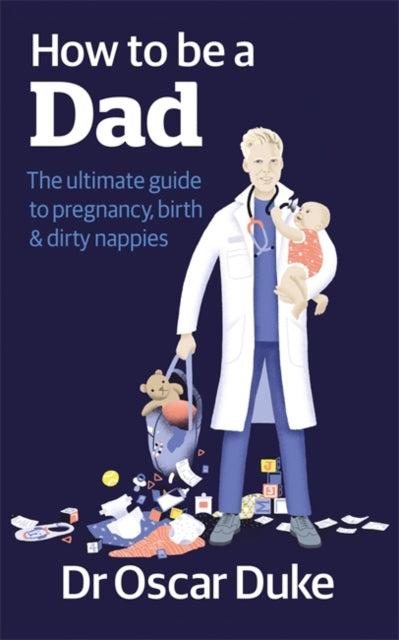 How to Be a Dad: The ultimate guide to pregnancy, birth & dirty nappies
